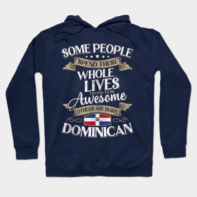 Some People Spend Their Whole Lives Trying To Be Awesome Others Are Born Dominican Hoodie by Distefano